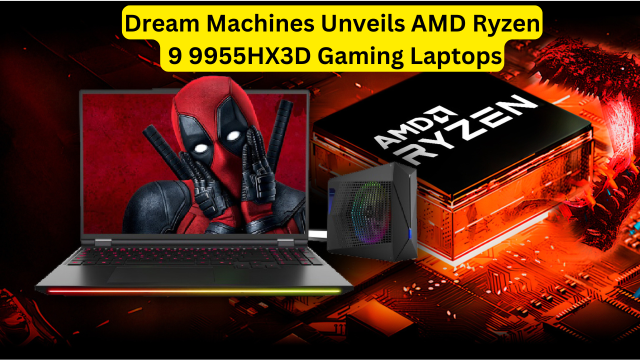 Dream Machines Unveils AMD Ryzen 9 9955HX3D Gaming Laptops