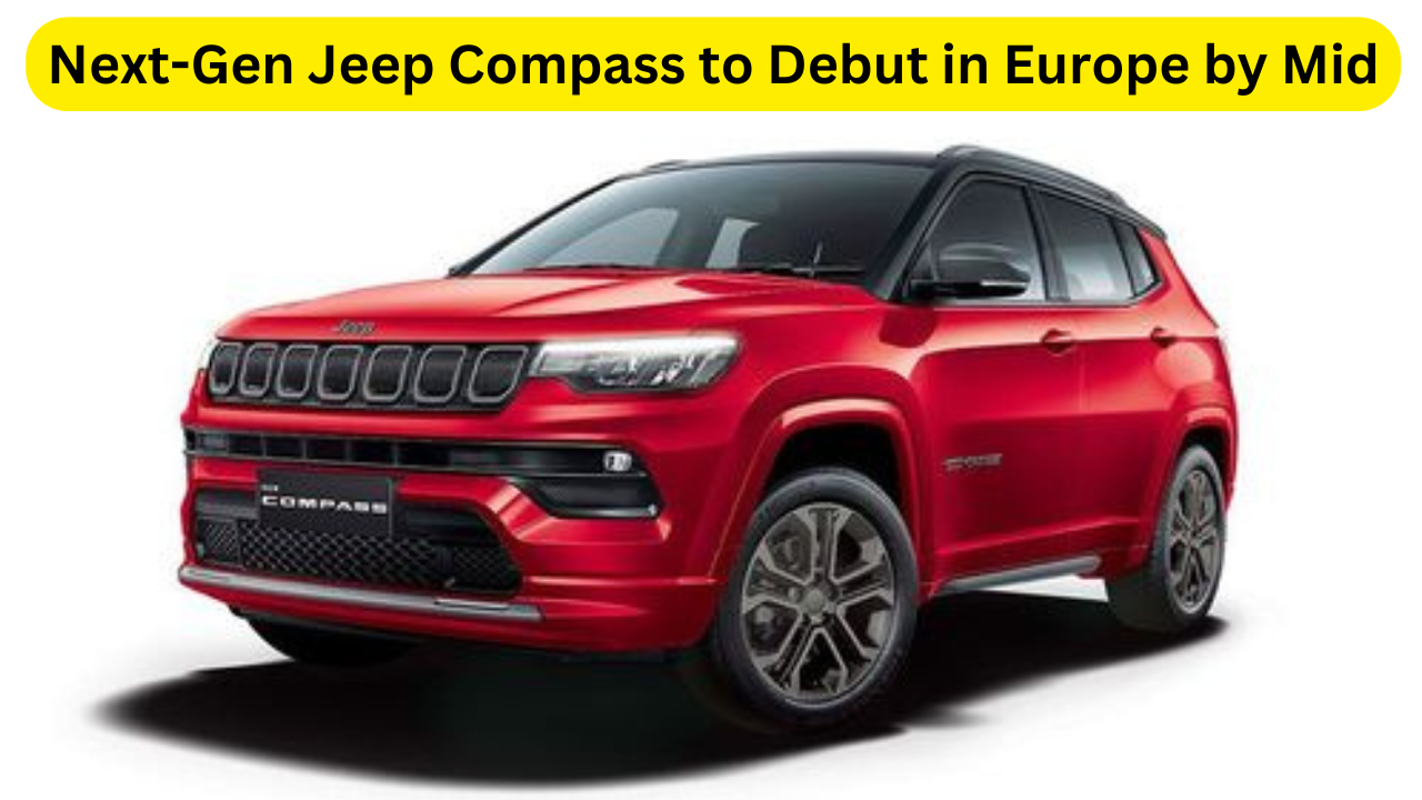 Next-Gen Jeep Compass to Debut in Europe by Mid-2025